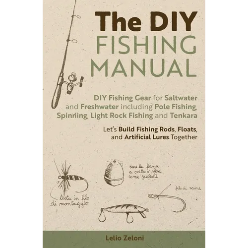 The DIY Fishing Manual: DIY Fishing Gear for Saltwater and Freshwater including Pole Fishing, Spinning, Light Rock Fishing and Tenkara - Let's Build F - Paperback